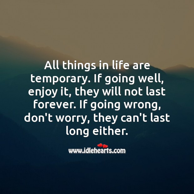 All things in life are temporary. Image