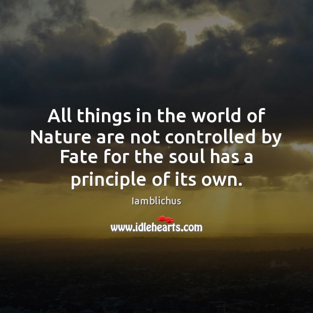 All things in the world of Nature are not controlled by Fate Iamblichus Picture Quote