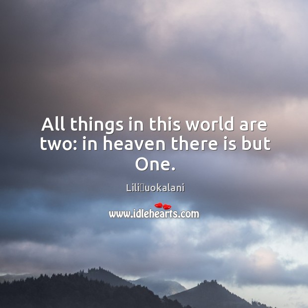 All things in this world are two: in heaven there is but One. Liliʻuokalani Picture Quote