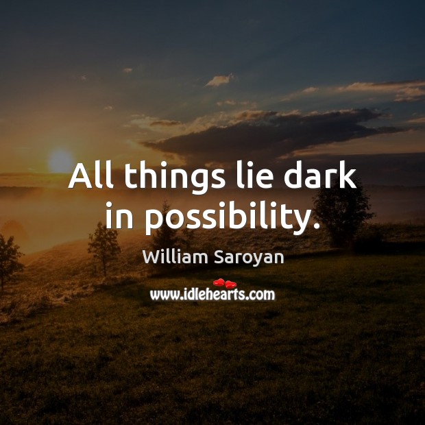 All things lie dark in possibility. Image