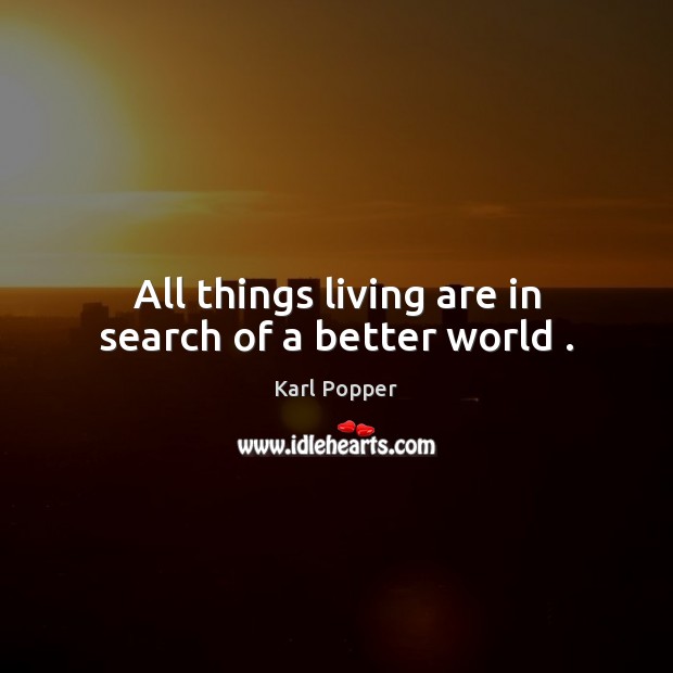 All things living are in search of a better world . Image
