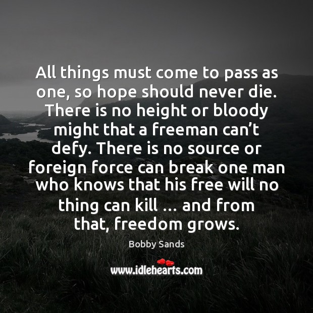 All things must come to pass as one, so hope should never Bobby Sands Picture Quote