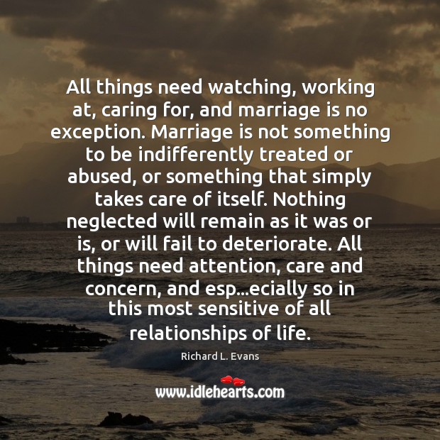 All things need watching, working at, caring for, and marriage is no Fail Quotes Image