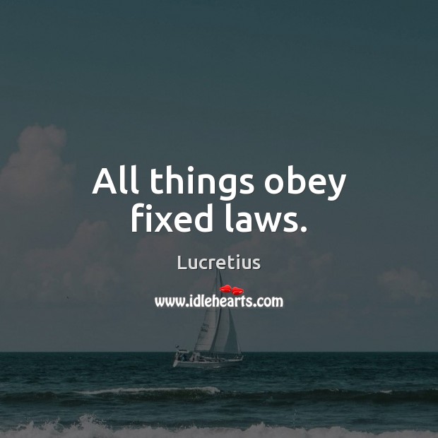 All things obey fixed laws. Lucretius Picture Quote