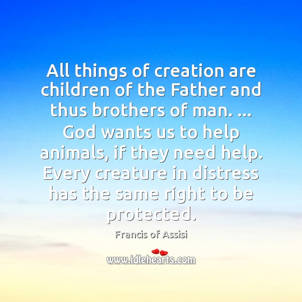 All things of creation are children of the Father and thus brothers Francis of Assisi Picture Quote