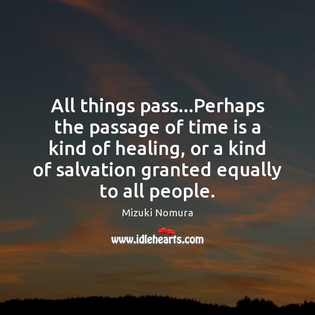 All things pass…Perhaps the passage of time is a kind of Image
