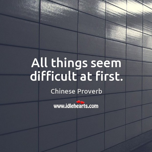 All things seem difficult at first. Chinese Proverbs Image