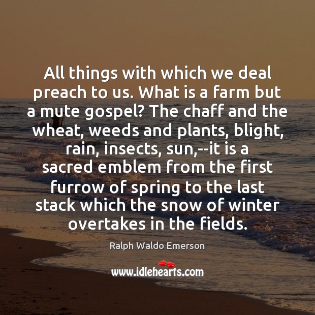 All things with which we deal preach to us. What is a Farm Quotes Image