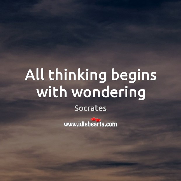 All thinking begins with wondering Socrates Picture Quote