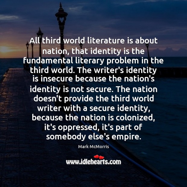 All third world literature is about nation, that identity is the fundamental Image