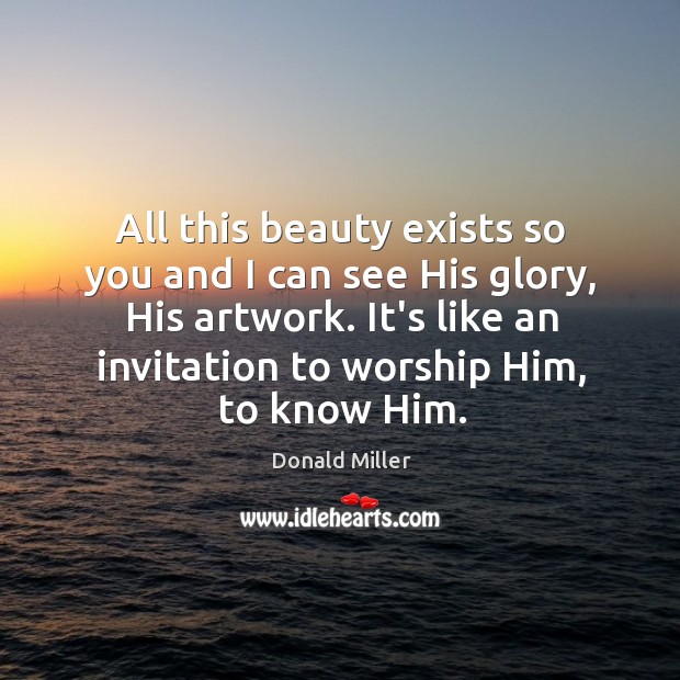 All this beauty exists so you and I can see His glory, Donald Miller Picture Quote
