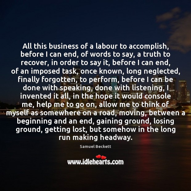 All this business of a labour to accomplish, before I can end, Samuel Beckett Picture Quote