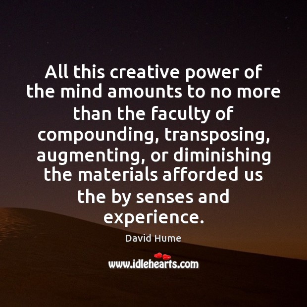 All this creative power of the mind amounts to no more than David Hume Picture Quote