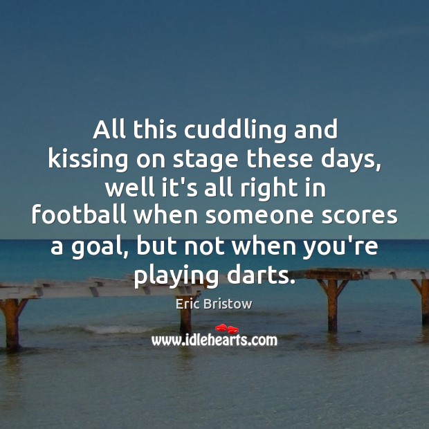 All this cuddling and kissing on stage these days, well it’s all Kissing Quotes Image