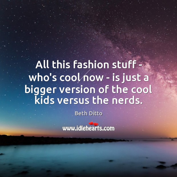 All this fashion stuff – who’s cool now – is just a Beth Ditto Picture Quote