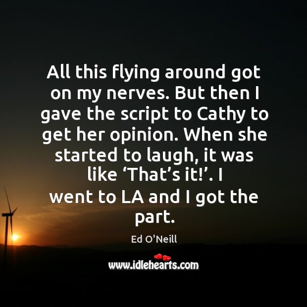 All this flying around got on my nerves. But then I gave the script to cathy to get her opinion. Image