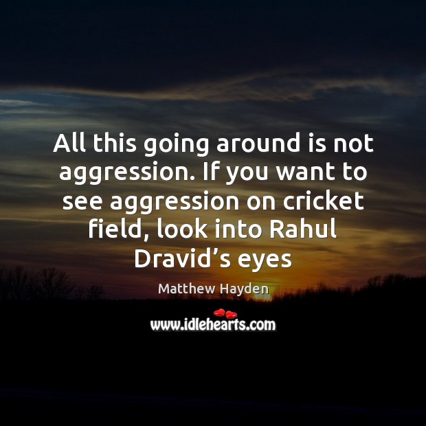All this going around is not aggression. If you want to see Matthew Hayden Picture Quote