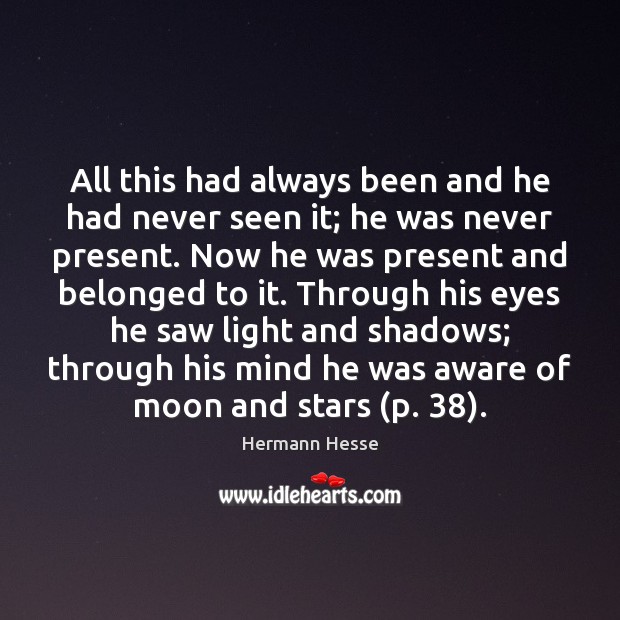 All this had always been and he had never seen it; he Hermann Hesse Picture Quote