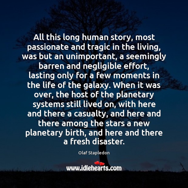 All this long human story, most passionate and tragic in the living, Olaf Stapledon Picture Quote