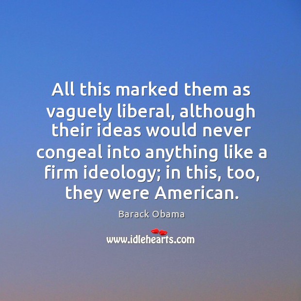 All this marked them as vaguely liberal, although their ideas would never Image