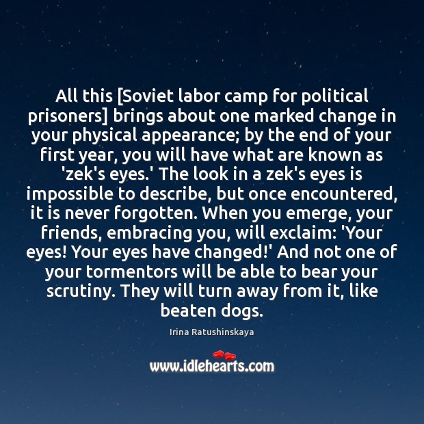 All this [Soviet labor camp for political prisoners] brings about one marked Irina Ratushinskaya Picture Quote