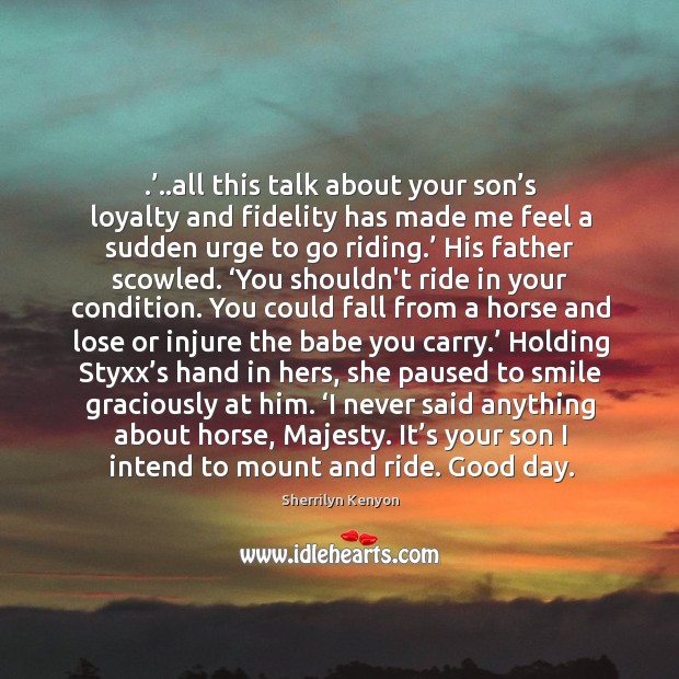 .’..all this talk about your son’s loyalty and fidelity has made Image