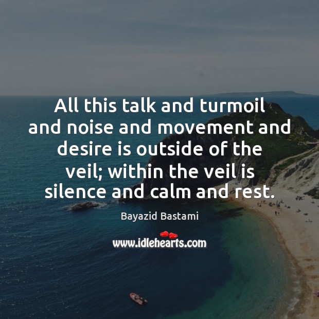 All this talk and turmoil and noise and movement and desire is Desire Quotes Image