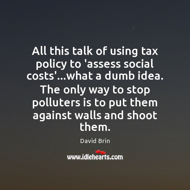 All this talk of using tax policy to ‘assess social costs’…what Image