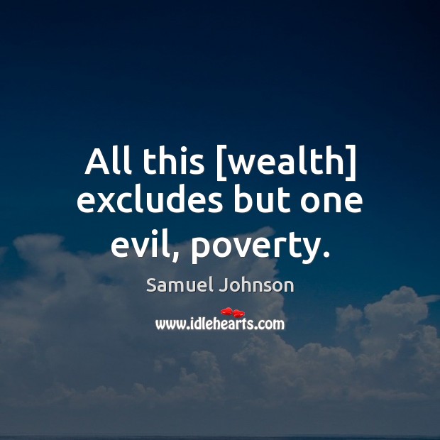 All this [wealth] excludes but one evil, poverty. Image