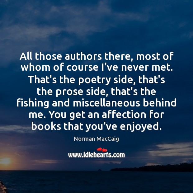 All those authors there, most of whom of course I’ve never met. Norman MacCaig Picture Quote