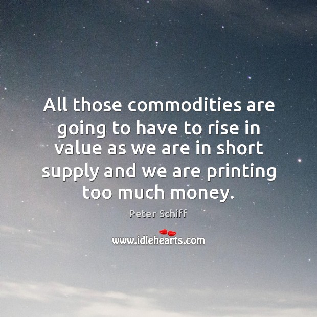 All those commodities are going to have to rise in value as Peter Schiff Picture Quote