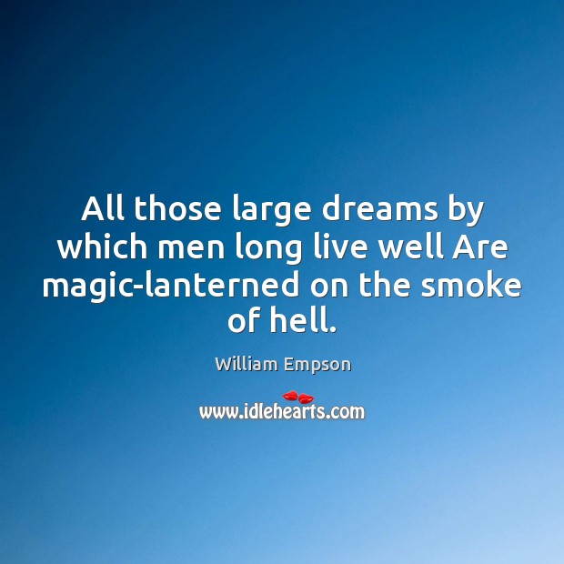 All those large dreams by which men long live well Are magic-lanterned William Empson Picture Quote