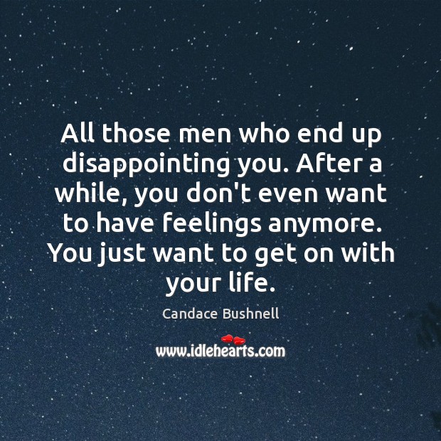 All those men who end up disappointing you. After a while, you Candace Bushnell Picture Quote