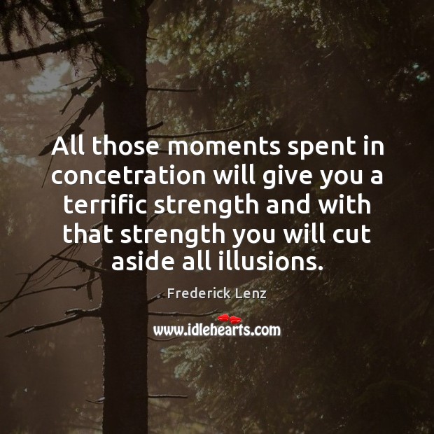 All those moments spent in concetration will give you a terrific strength Image