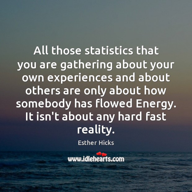 All those statistics that you are gathering about your own experiences and Image