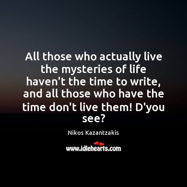 All those who actually live the mysteries of life haven’t the time Nikos Kazantzakis Picture Quote