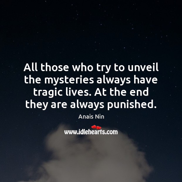 All those who try to unveil the mysteries always have tragic lives. Anais Nin Picture Quote