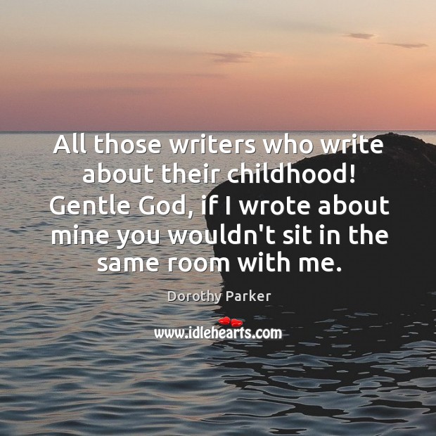 All those writers who write about their childhood! Gentle God, if I Image