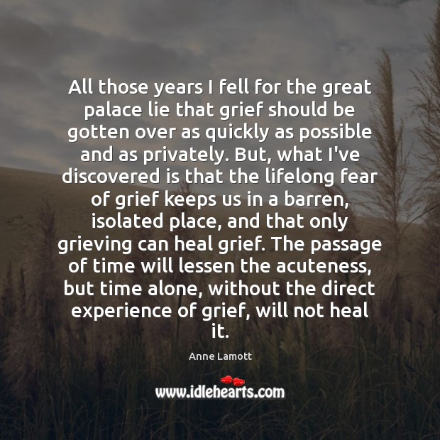All those years I fell for the great palace lie that grief Anne Lamott Picture Quote