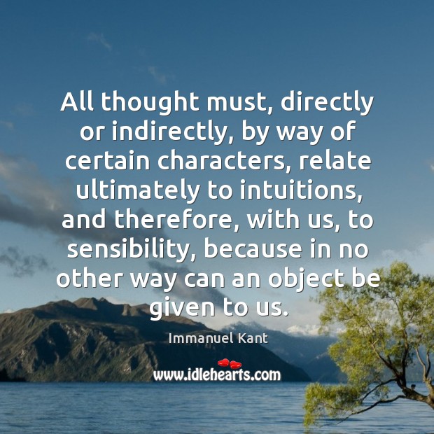 All thought must, directly or indirectly, by way of certain characters Immanuel Kant Picture Quote