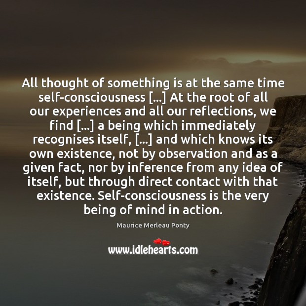 All thought of something is at the same time self-consciousness […] At the Maurice Merleau Ponty Picture Quote