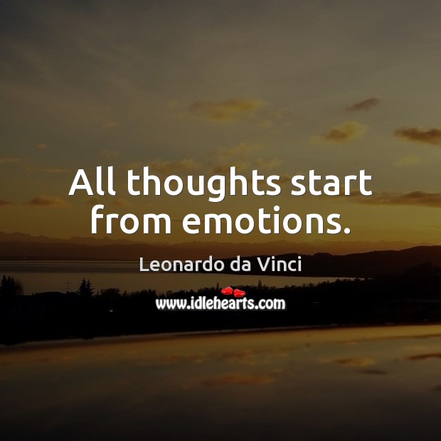 All thoughts start from emotions. Leonardo da Vinci Picture Quote