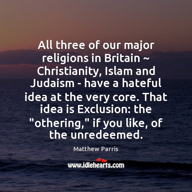 All three of our major religions in Britain ~ Christianity, Islam and Judaism Matthew Parris Picture Quote