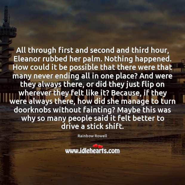 All through first and second and third hour, Eleanor rubbed her palm. Rainbow Rowell Picture Quote