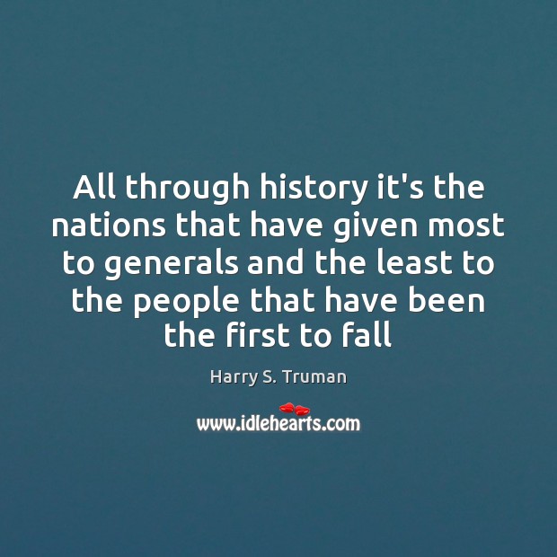 All through history it’s the nations that have given most to generals Harry S. Truman Picture Quote