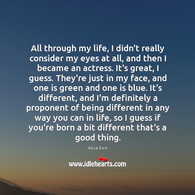 All through my life, I didn’t really consider my eyes at all, Alice Eve Picture Quote