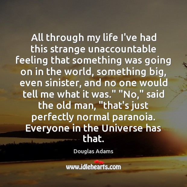 All through my life I’ve had this strange unaccountable feeling that something Douglas Adams Picture Quote