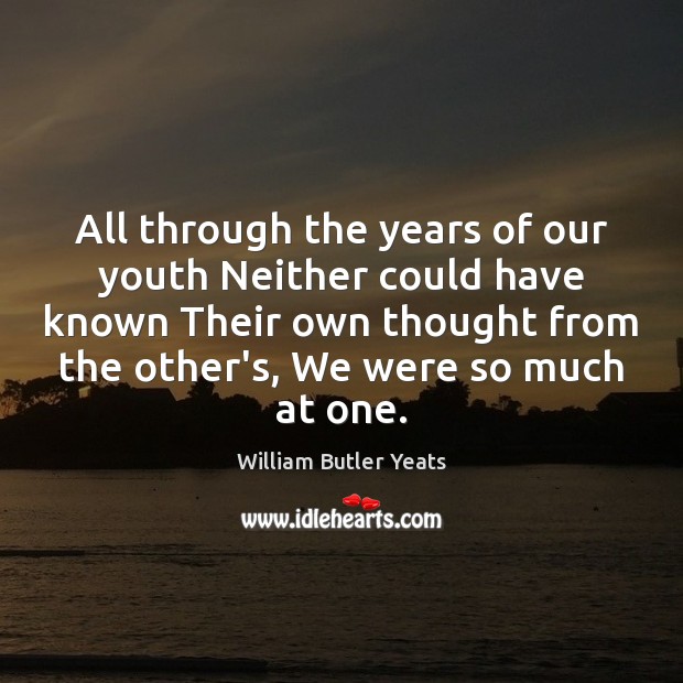 All through the years of our youth Neither could have known Their William Butler Yeats Picture Quote