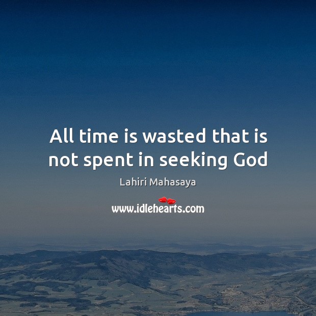 All time is wasted that is not spent in seeking God Image