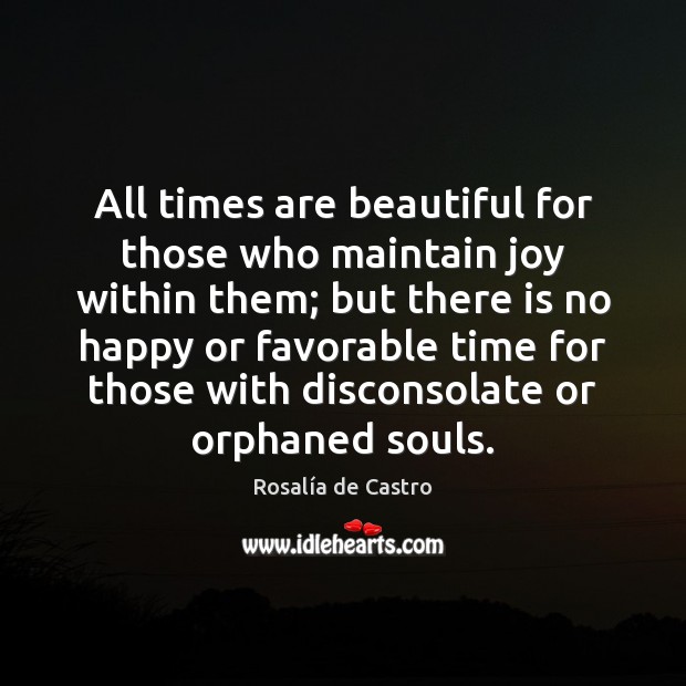 All times are beautiful for those who maintain joy within them; but Rosalía de Castro Picture Quote